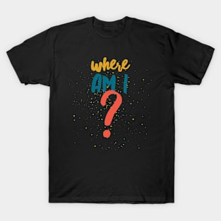 Where Am I? T-Shirt